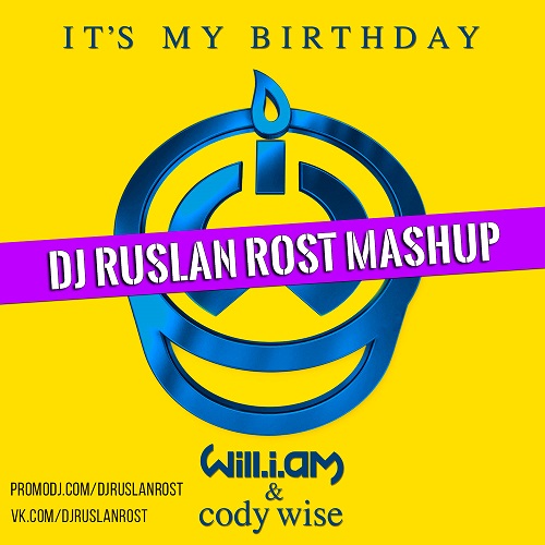 Will.i.am feat. Cody Wise vs. Mbnn - It's My Birthday (Dj Ruslan Rost Mash-Up) [2016]