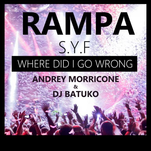 Rampa, S.Y.F. - Where Did I Go Wrong (Dj Andrey Morricone & Dj Batuko Remix) [2016]