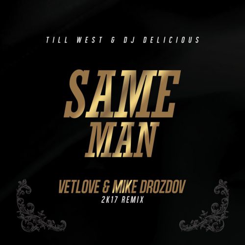 Till West feat. Dj Delicious - Same Man (VetLove & Mike Drozdov 2k17 Remix) [2016]