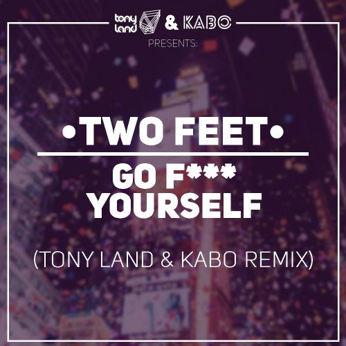 Two Feet  Go Fuck Yourself (Tony Land, Kabo Remix).mp3
