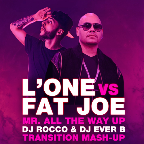 L'One vs. Fat Joe - Mr. All the Way Up (DJ Rocco & DJ Ever B Transition) [2017]