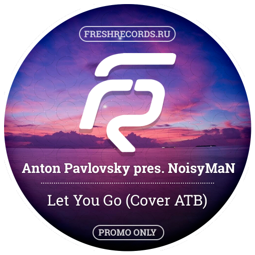 Anton Pavlovsky pres. Noisyman - Let You Go (Cover Atb) [2017]
