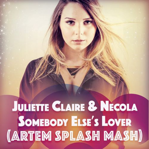 Juliette Claire & Necola - Somebody Else's Lover (Artem Splash Mash Up).mp3
