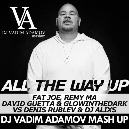 Fat Joe, Remy Ma, David Guetta & GLOWINTHEDARK VS Denis Rublev & Dj AliXs - All the Way Up (Vadim Adamov Mash UP).mp3