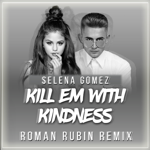 Selena Gomez - Kill Em With Kindness (Roman Rubin Remix) [2017]