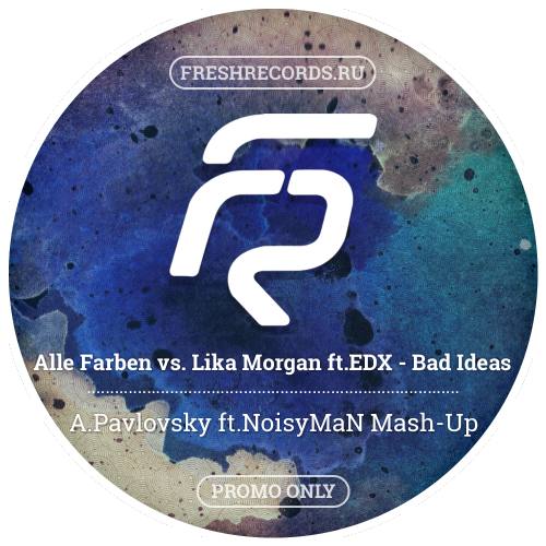 Alle Farben vs. Lika Morgan feat. Edx - Bad Ideas (A.Pavlovsky feat. Noisyman Mash-Up) [2017]