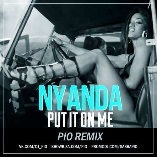 Nyanda - Put It On Me (Pio Radio Edit; Remix) [2017]
