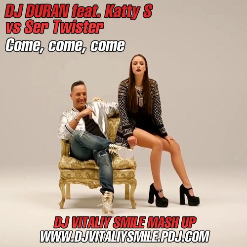 DJDURAN ft. Katty S vs Ser Twister - Come, Come, Come (DJ Vitaliy Smile Mashup).mp3