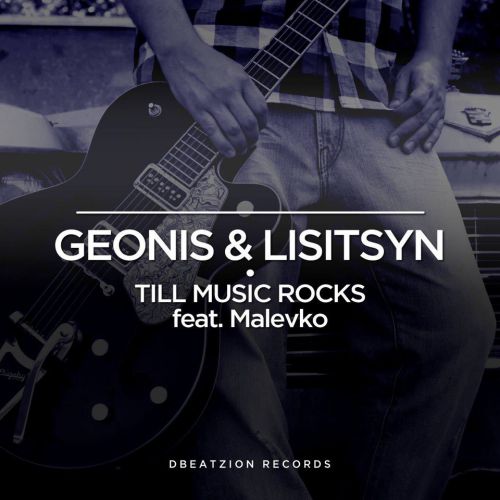 Lisitsyn, Geonis feat. Malevko - Till Music Rock (Original Mix) [2017]