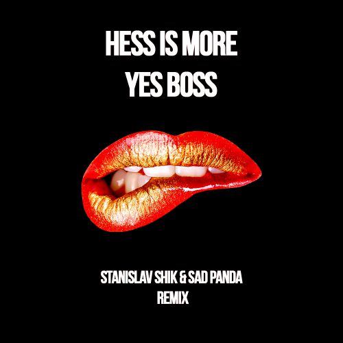 Hess Is More - Yes Boss (Stanislav Shik & Sad Panda Remix) [2017]