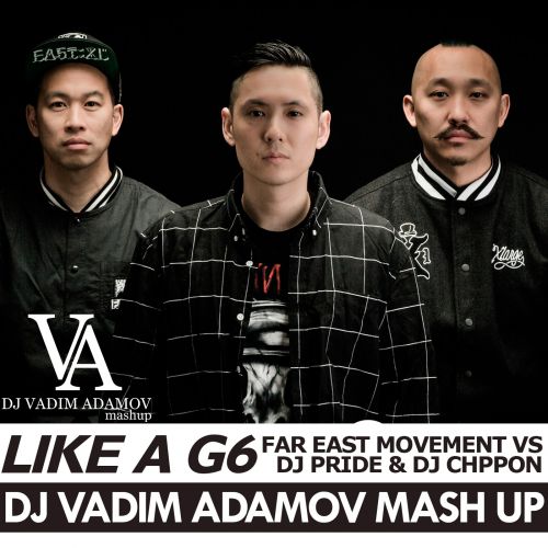Far East Movement Vs DJ Pride & DJ Chippon - Like a G6 (Vadim Adamov Mash Up) [2017]