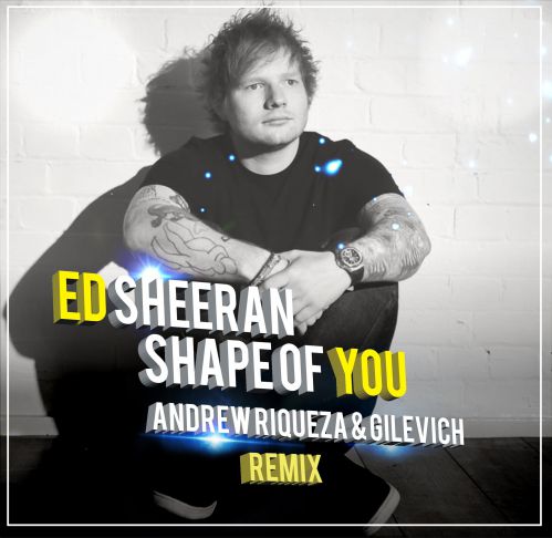 Ed Sheeran - Shape Of You (Andrew Riqueza & Gilevich Remix) [2017]