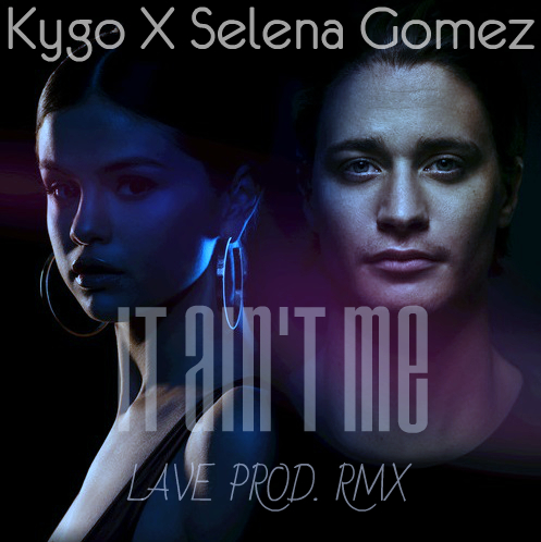 Kygo x Selena Gomez - It Ain't Me (Lave Prod. Remix) [2017]