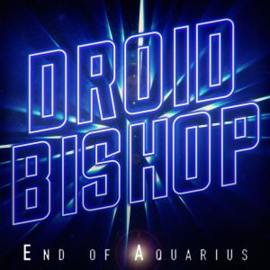 Droid Bishop - End Of Aquarius [2017]