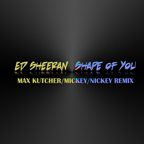 Ed Sheeran - Shape of you (Max Kutcher feat Mickey & Nickey remix).mp3