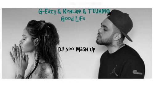 G-Eazy, Kehlani, Tujamo  Good Life (DJ Neo Mashup)  [2017]