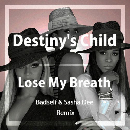 Destiny's Child - Lose My Breath (Badself & Sasha Dee Dub Mix).mp3