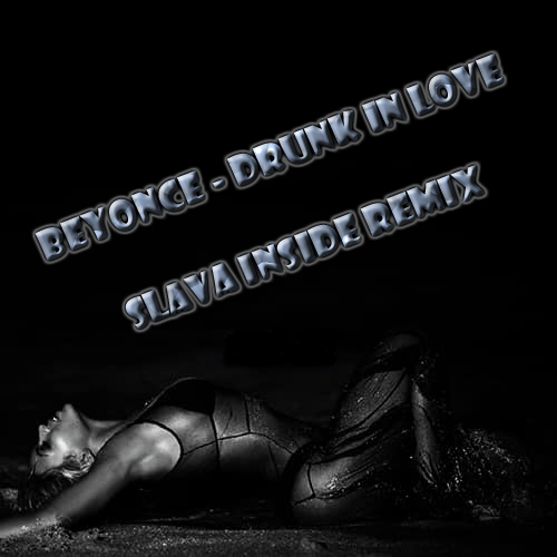 Beyonce - Drunk In Love (Slava Inside Remix) [2017]