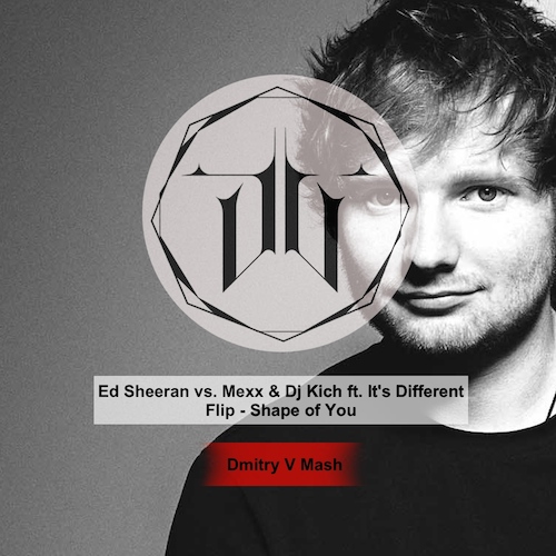 Ed Sheeran vs. Mexx & Dj Kich ft. Its Different Flip - Shape of You (Dmitry V Mash).mp3