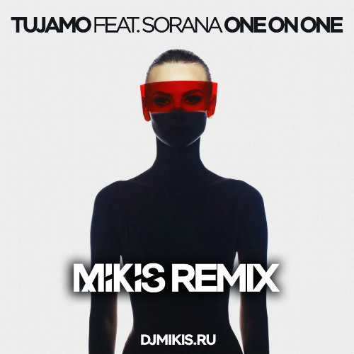Tujamo Feat. Sorana - One On One (Mikis Remix) [2017]