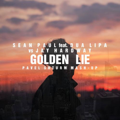 Sean Paul feat. Dua Lipa vs Jay Hardway - Golden Lie (Pavel Shturm Mash-Up) [2017]