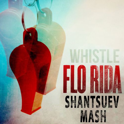 Flo Rida  Whistle (Shantsuev Mash) [2017]