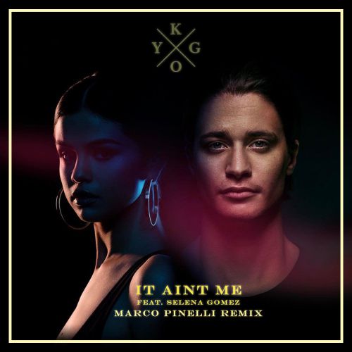Kygo feat. Selena Gomez - It Aint Me (Marco Pinelli Remix) [2017]