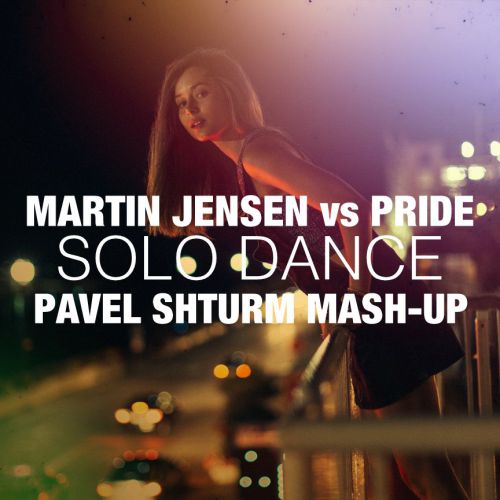 Martin Jensen vs Pride - Solo Dance (Pavel Shturm Mash-Up) [2017]