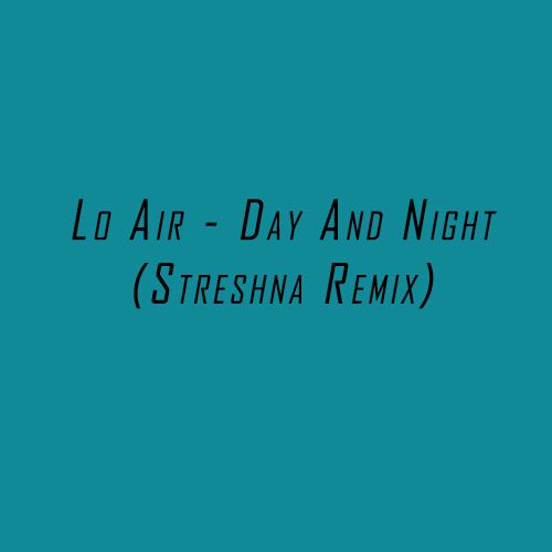 Lo Air - Day And Night (Streshna Remix).mp3