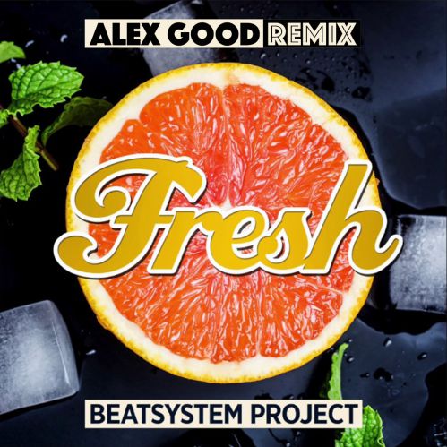 Beatsystem Project  Fresh (Alex Good Remix) [2017]