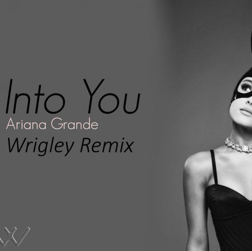 Ariana Grande - Into You (Wrigley Remix) [2017].mp3
