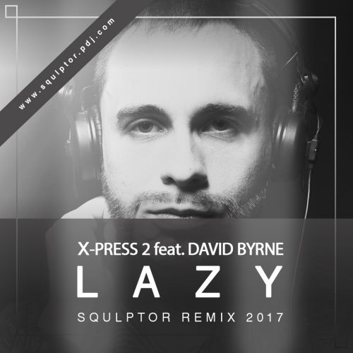 X-Press 2 feat. David Byrne - Lazy (Squlptor Club Remix) [2017].mp3