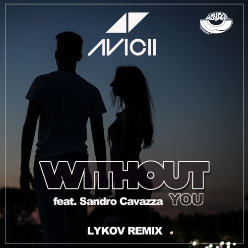 Avicii feat. Sandro Cavazza - Without You (Lykov Remix) [2017]