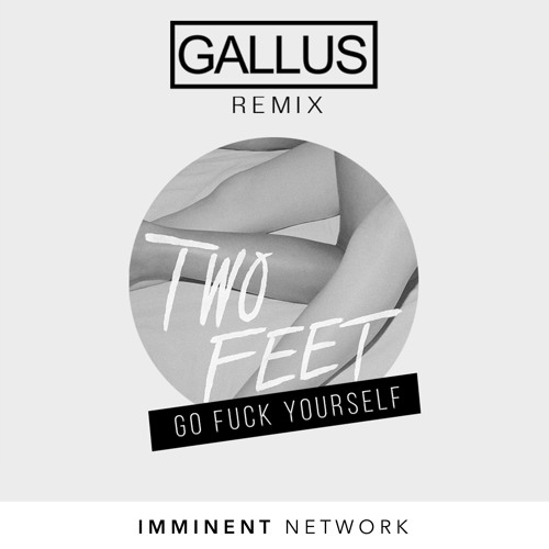 Two Feet - Go Fuck Yourself (Gallus Remix).MP3