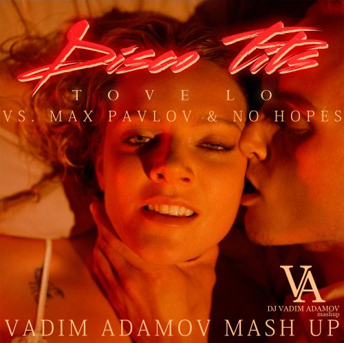 Tove Lo vs. Max Pavlov & No Hopes - Disco Tits (Vadim Adamov Mash up).mp3