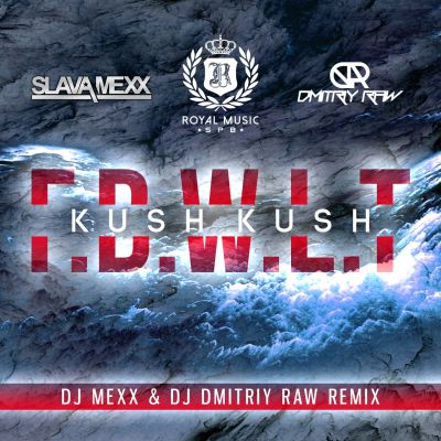 Kush Kush - F.B.W.L.T. (DJ Mexx & DJ Dmitriy Raw Remix) [2017]
