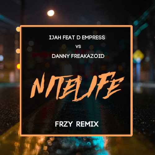Ijah Ft D'Empress vs Danny Freakazoid - Nitelife (Frzy Remix) [2017]