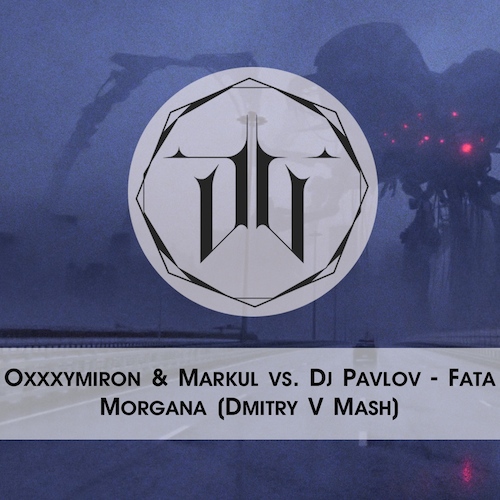 Oxxxymiron & Markul vs. Dj Pavlov - Fata Morgana (Dmitry V Mash) [2017]