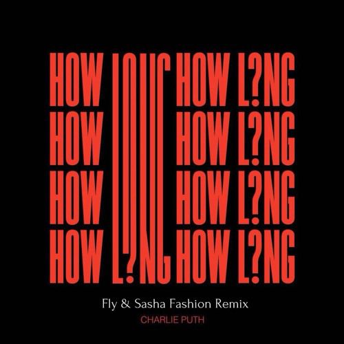 Charlie Puth - How Long (Fly & Sasha Fashion Remix).mp3