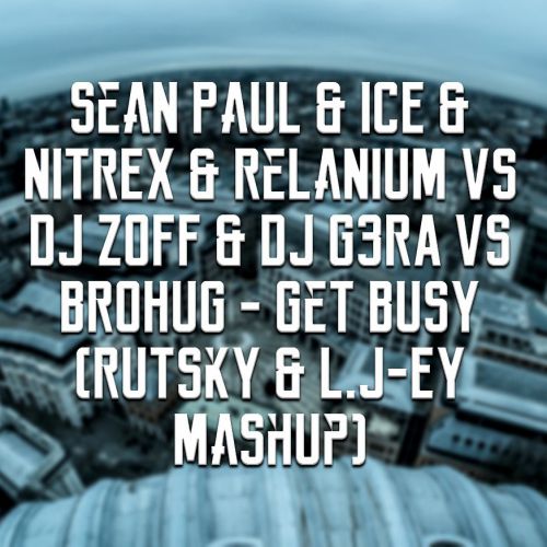 Sean Paul & ICE & NITREX & Relanium vs DJ ZOFF & DJ G3RA vs BROHUG - Get Busy (Rutsky & L.J-Ey Mashup).mp3