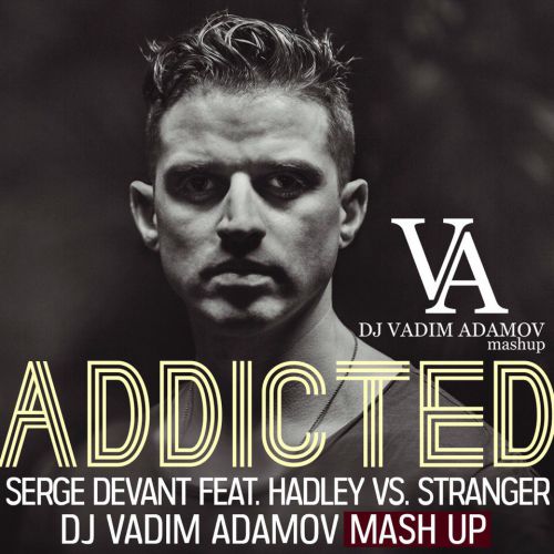 Serge Devant feat. Hadley vs. Stranger - Addicted (Vadim Adamov Mash up).mp3
