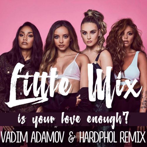 Little Mix - Is Your Love Enough (Vadim Adamov & Hardphol Remix) [2018]