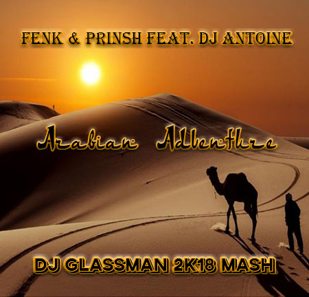 Fenk & Prinsh feat. Dj Antoine - Arabian Adventure (Dj Glassman 2K18 Mash) [2018]