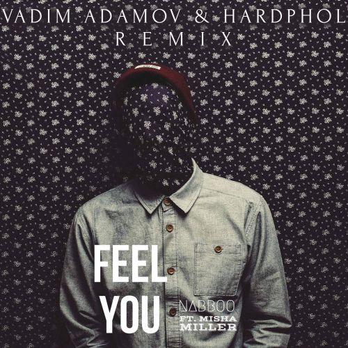 Nabboo feat. Misha Miller - Feel You (Vadim Adamov & Hardphol Remix) [2018]