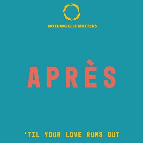 Apres - 'Til Your Love Runs Out [2018]