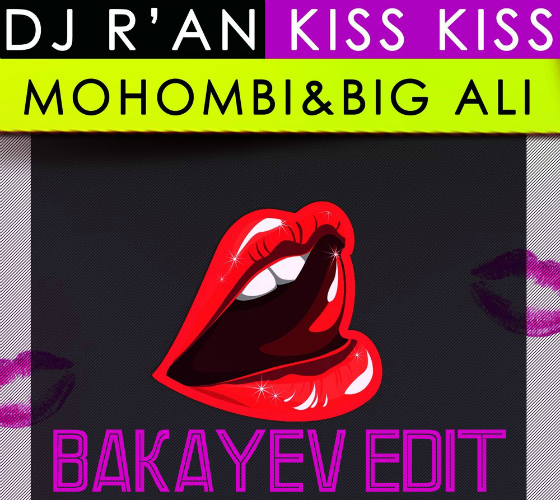 DJ R'an feat. Mohombi & Big Ali & Sasha Froloff - Kiss Kiss (Bakayeff Edit) [2018]