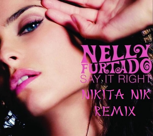 Nelly Furtado ft Timbaland - Say It Right (Nikita Nik Remix).mp3