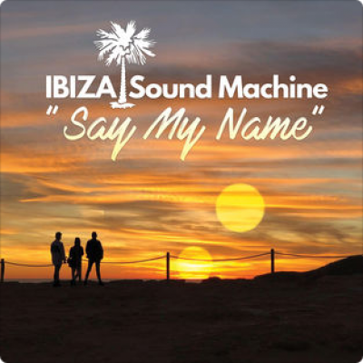 IBIZA Sound Machine - Say My Name (Extended Mix).mp3