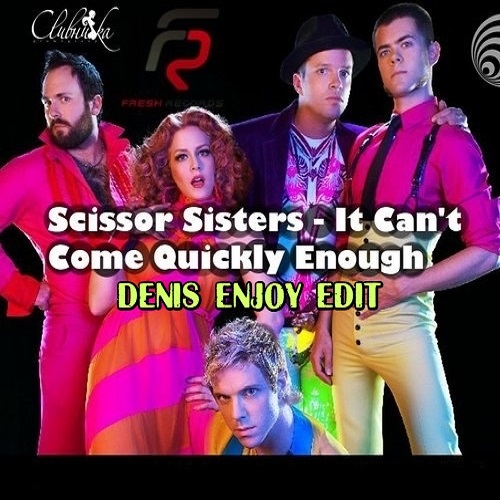 Scissor Sisters  It Can't Come Quickly Enough (Denis Enjoy Edit).mp3