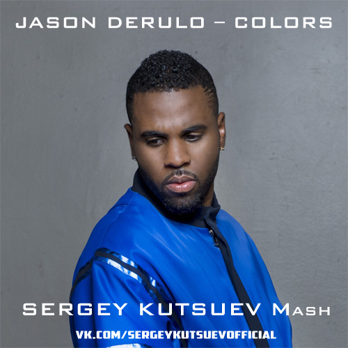Jason Derulo vs. Solovey  Colors (Sergey Kutsuev Mash) [2018]